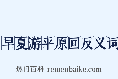 早夏游平原回反义词是什么意思的图片